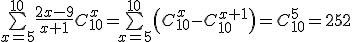 \bigsum_{x=5}^{10}\frac{2x-9}{x+1}C_{10}^x=\bigsum_{x=5}^{10}\(C_{10}^x-C_{10}^{x+1}\)=C_{10}^5=252
